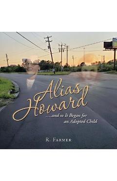 Coperta cărții 'Alias Howard....And so It Began for an Adopted Child - R. Farmer'