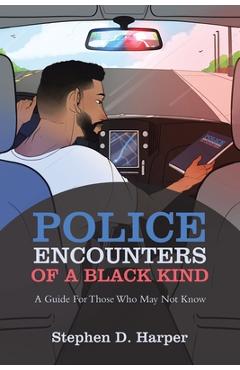 Poza produsului Police Encounters of a Black Kind: A Guide for Those Who May Not Know - Stephen D. Harper