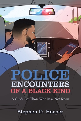 Police Encounters of a Black Kind: A Guide for Those Who May Not Know - Stephen D. Harper