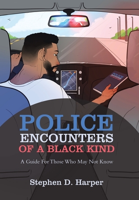 Police Encounters of a Black Kind: A Guide for Those Who May Not Know - Stephen D. Harper