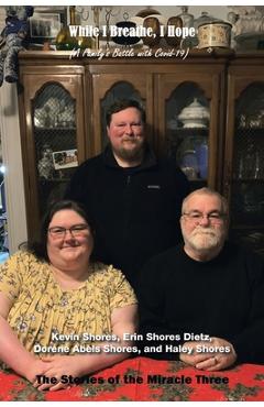 Coperta cărții 'While I Breathe, I Hope: A Family's Battle with Covid-19: the Stories of Miracle Three - Kevin Shores'