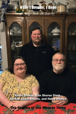 Coperta cărții 'While I Breathe, I Hope: A Family's Battle with Covid-19: the Stories of Miracle Three - Kevin Shores'
