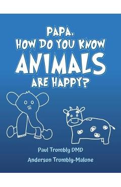 Poza produsului Papa, How Do You Know Animals Are Happy? - Paul Trombly Dmd