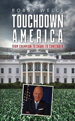 Touchdown America: From Champion to Shame to Contender - Robby Wells