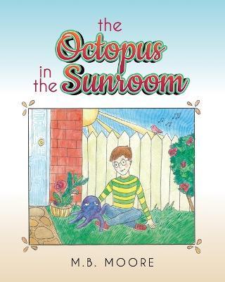 The Octopus In The Sunroom - M. B. Moore