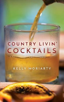 Country Livin' Cocktails - Kelly Moriarty