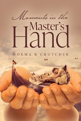 Moments in the Master's Hand - Norma Crutcher