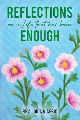 Reflections on a Life that Has Been Enough - Louis A. Serio