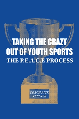Taking the Crazy Out of Youth Sports: The P.E.A.C.E. Process - Coach Rick Keltner