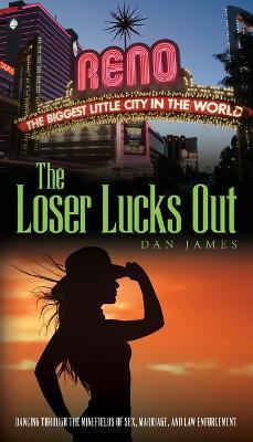 The Loser Lucks Out: Dancing Through the Minefields of Sex, Marriage, and Law Enforcement - Daniel K. James