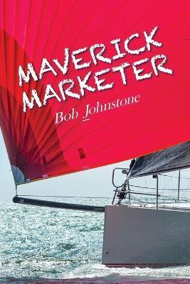 Maverick Marketer: Time to Get Creative - Bob Johnstone