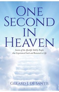 Coperta cărții 'One Second in Heaven: Stories of the afterlife told by people that experienced such and returned to life - Gerard J. De'