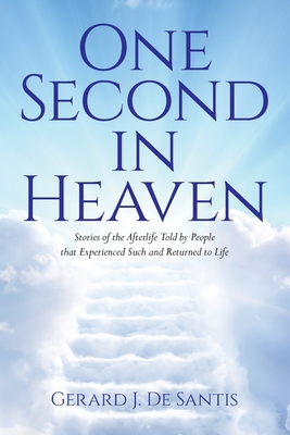 Coperta cărții 'One Second in Heaven: Stories of the afterlife told by people that experienced such and returned to life - Gerard J. De'