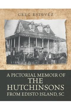 Poza produsului A Pictorial Memoir of The Hutchinsons from Edisto Island, SC - Greg Estevez