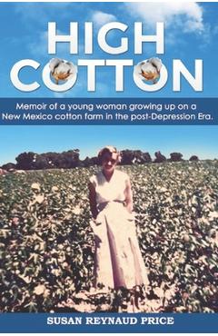 Coperta cărții 'High Cotton: Memoir of a young woman growing up on a New Mexico cotton farm in the post Depression Era - Susan Reynaud'