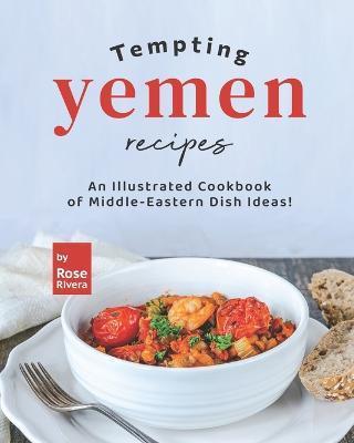 Tempting Yemen Recipes: An Illustrated Cookbook of Middle-Eastern Dish Ideas! - Rose Rivera