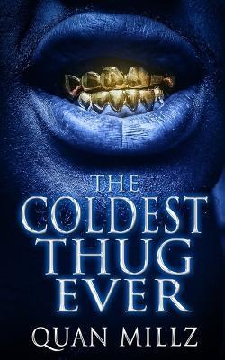 The Coldest Thug Ever: A Thug's Rise - The Prequel - Quan Millz
