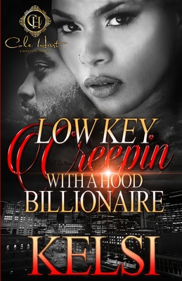 Lowkey Creepin' With A Hood Billionaire: An Urban Romance - Kelsi
