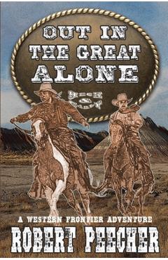 Coperta cărții 'Out in the Great Alone: A Western Frontier Adventure - Robert Peecher'