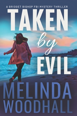 Taken by Evil: A Bridget Bishop FBI Mystery Thriller Book 2 - Melinda Woodhall