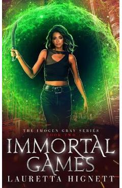 Coperta cărții 'Immortal Games: A Fun Fast-Paced Urban Fantasy: The Imogen Gray Series Book Two - Lauretta Hignett'
