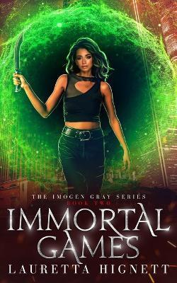 Coperta cărții 'Immortal Games: A Fun Fast-Paced Urban Fantasy: The Imogen Gray Series Book Two - Lauretta Hignett'