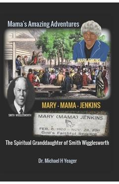 Poza produsului The Adventures of Mary Mama Jenkins: The Spiritual Granddaughter of Smith Wigglesworth - Michael H. Yeager