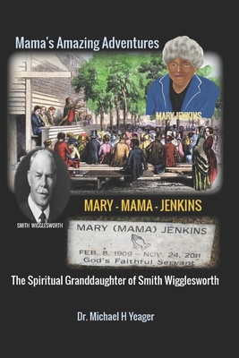 The Adventures of Mary Mama Jenkins: The Spiritual Granddaughter of Smith Wigglesworth - Michael H. Yeager