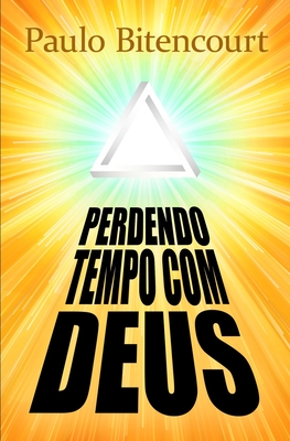 Perdendo Tempo Com Deus: Por Que Sou Ateu - Paulo Bitencourt