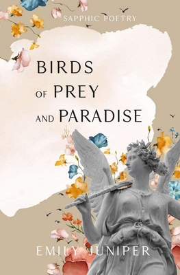 Birds of Prey and Paradise: Sapphic Poetry - Emily Juniper