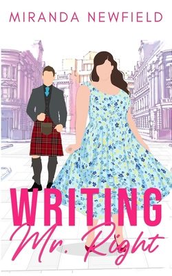 Writing Mr Right: A Kilted Romantic Comedy - Miranda Newfield