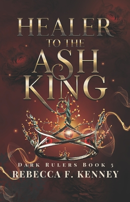Healer to the Ash King: A Dark Rulers Romance--Standalone - Rebecca F. Kenney