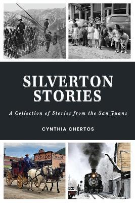 Silverton Stories: A Collection of Stories from the San Juans - Cynthia H. Chertos