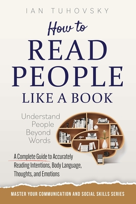 How to Read People Like a Book: Understand People Beyond Words: A Complete Guide to Accurately Reading Intentions, Body Language, Thoughts and Emotion - Sky Rodio Nuttall