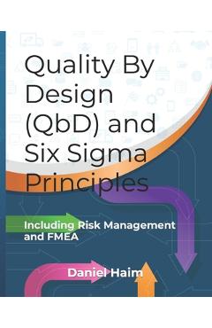 Coperta cărții 'Quality By Design (QbD) and Six Sigma Principles: including Risk Management and FMEA - Daniel Haim'