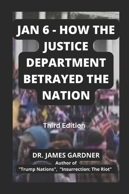 Jan 6 - How The Justice Department Betrayed The Nation - James Gardner