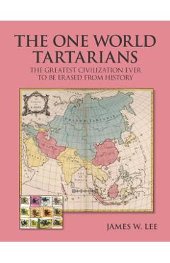 The One World Tartatians: The Greatest Civilization Ever To Be Erased From History - James W. Lee