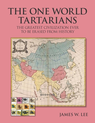 The One World Tartatians: The Greatest Civilization Ever To Be Erased From History - James W. Lee