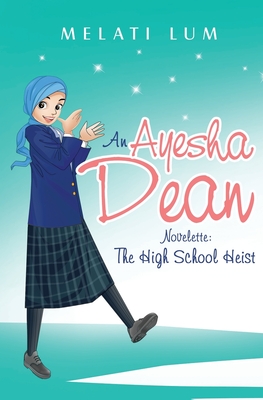 Ayesha Dean Novelette - The High School Heist - Melati Lum