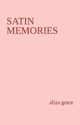 satin memories: poetry - Aliza Grace