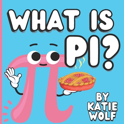 What Is Pi?: Pi Book For Kids - Katie Wolf