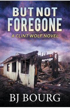 Coperta cărții 'But Not Foregone: A Clint Wolf Novel - Bj Bourg'