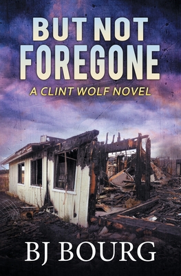 But Not Foregone: A Clint Wolf Novel - Bj Bourg