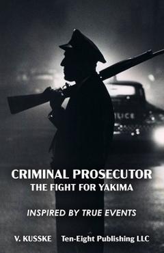 Coperta cărții 'Criminal Prosecutor: The Fight for Yakima - V. Kusske'