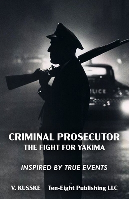 Criminal Prosecutor: The Fight for Yakima - V. Kusske