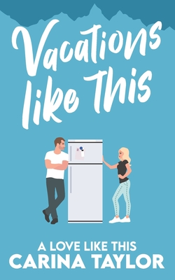 Vacations Like This: A Romantic Comedy - Carina Taylor