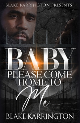 Baby Please Come Home To Me: A Prison Love Novella - Blake Karrington
