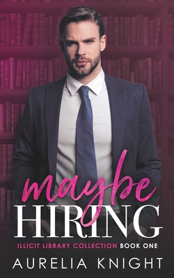 Maybe Hiring: Illicit Library Collection Book 1 - Aurelia Knight