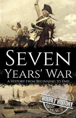 Seven Years' War: A History from Beginning to End - Hourly History