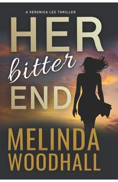 Coperta cărții 'Her Bitter End: A Veronica Lee Thriller - Melinda Woodhall'